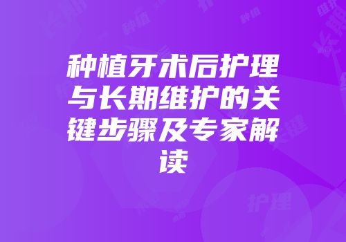 种植牙术后护理与长期维护的关键步骤及专家解读