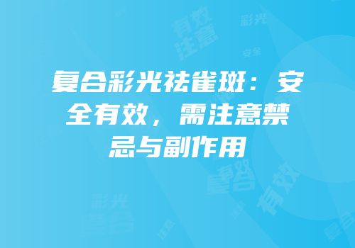 复合彩光祛雀斑：安全有效，需注意禁忌与副作用