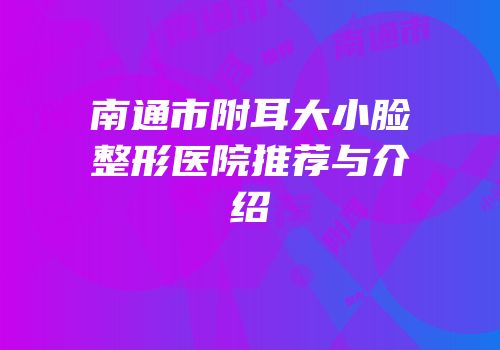 南通市附耳大小脸整形医院推荐与介绍