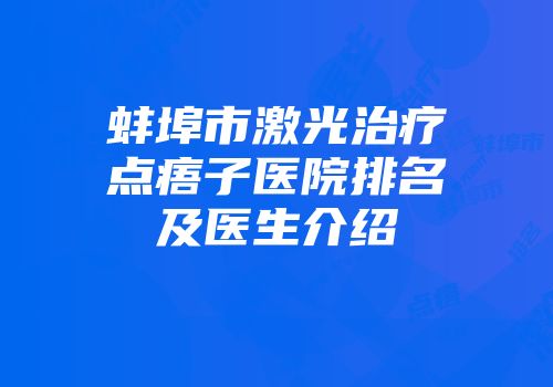 蚌埠市激光治疗点痦子医院排名及医生介绍