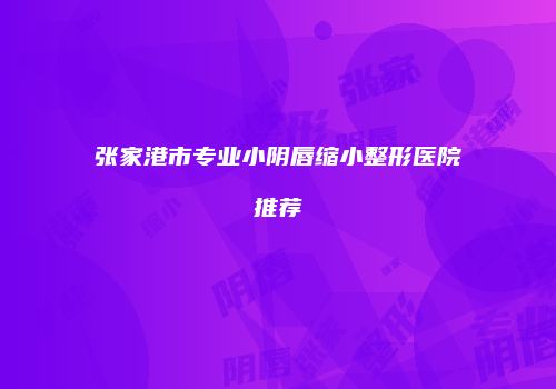 张家港市专业小阴唇缩小整形医院推荐