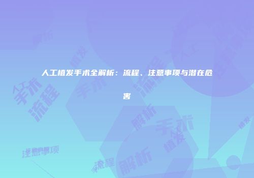 人工植发手术全解析：流程、注意事项与潜在危害