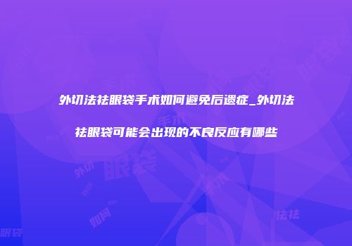 外切法祛眼袋手术如何避免后遗症_外切法祛眼袋可能会出现的不良反应有哪些
