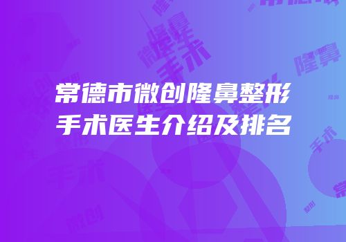 常德市微创隆鼻整形手术医生介绍及排名