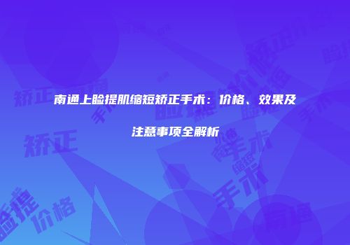 南通上睑提肌缩短矫正手术：价格、效果及注意事项全解析