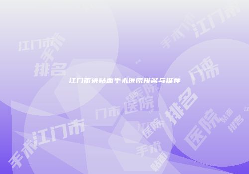 江门市瓷贴面手术医院排名与推荐