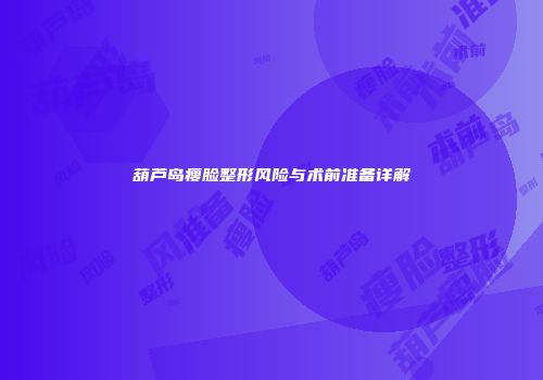 葫芦岛瘦脸整形风险与术前准备详解