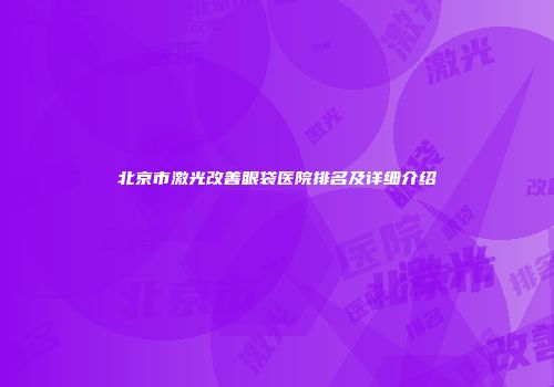 北京市激光改善眼袋医院排名及详细介绍