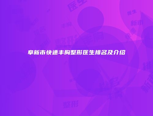 阜新市快速丰胸整形医生排名及介绍