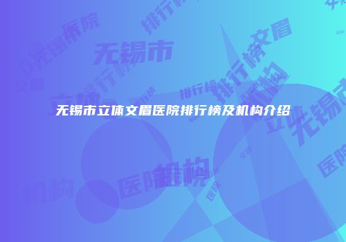 无锡市立体文眉医院排行榜及机构介绍