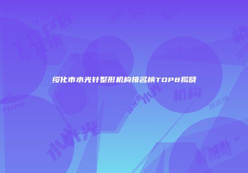 绥化市水光针整形机构排名榜TOP8揭晓