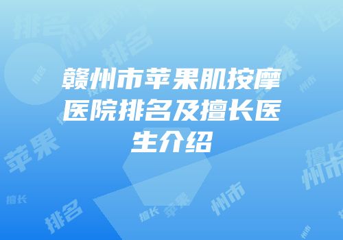 赣州市苹果肌按摩医院排名及擅长医生介绍