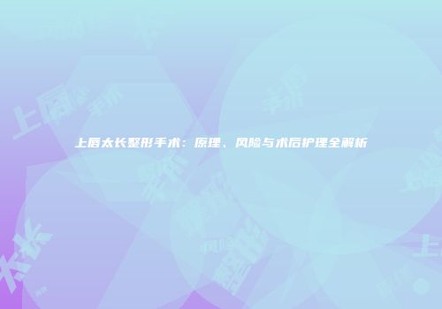上唇太长整形手术：原理、风险与术后护理全解析