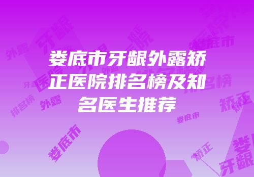 娄底市牙龈外露矫正医院排名榜及知名医生推荐
