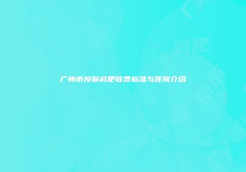 广州市按摩减肥收费标准与医院介绍
