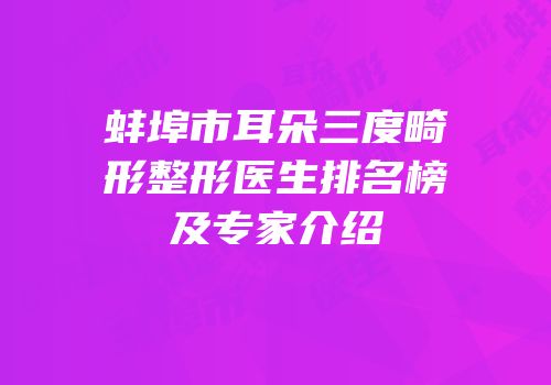 蚌埠市耳朵三度畸形整形医生排名榜及专家介绍