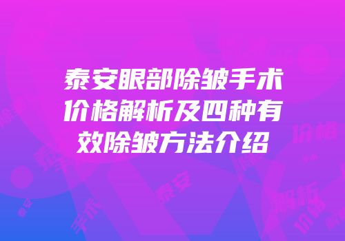 泰安眼部除皱手术价格解析及四种有效除皱方法介绍