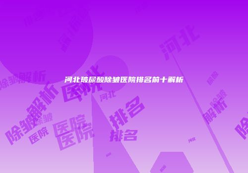 河北玻尿酸除皱医院排名前十解析