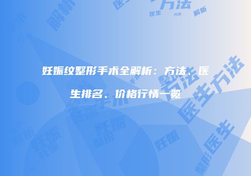 妊娠纹整形手术全解析：方法、医生排名、价格行情一览