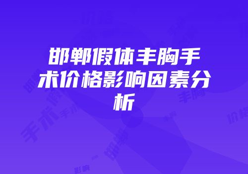 邯郸假体丰胸手术价格影响因素分析