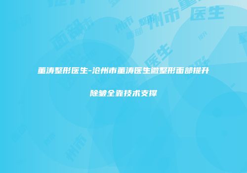 董涛整形医生-沧州市董涛医生微整形面部提升除皱全靠技术支撑