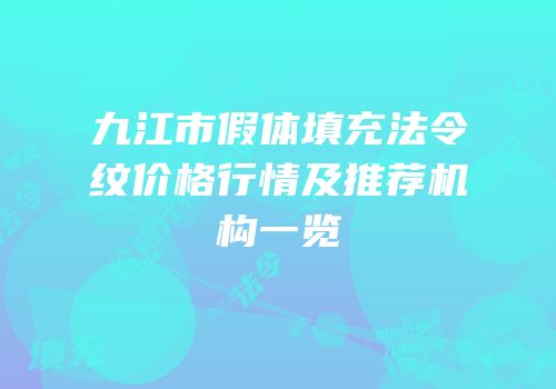 九江市假体填充法令纹价格行情及推荐机构一览