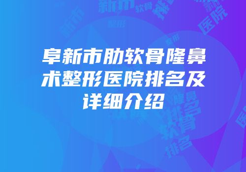 阜新市肋软骨隆鼻术整形医院排名及详细介绍