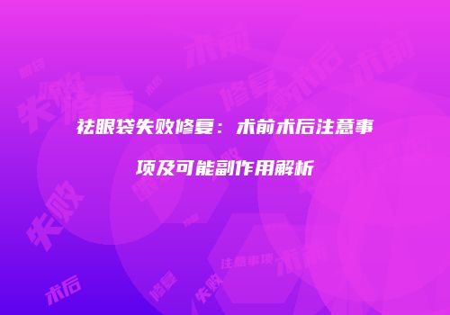 祛眼袋失败修复：术前术后注意事项及可能副作用解析