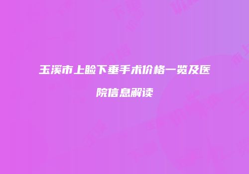 玉溪市上睑下垂手术价格一览及医院信息解读