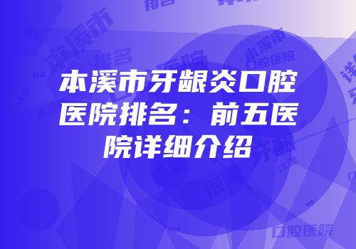 本溪市牙龈炎口腔医院排名：前五医院详细介绍