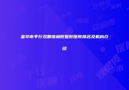 金华市平行双眼皮扇形整形医院排名及机构介绍