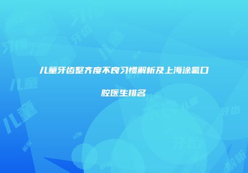 儿童牙齿整齐度不良习惯解析及上海涂氟口腔医生排名
