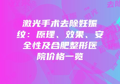 激光手术去除妊娠纹：原理、效果、安全性及合肥整形医院价格一览
