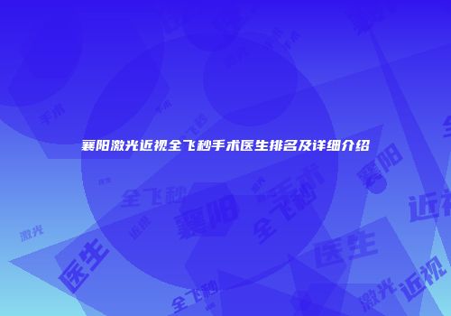 襄阳激光近视全飞秒手术医生排名及详细介绍