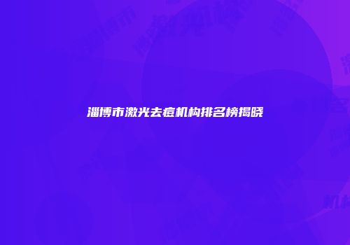 淄博市激光去痘机构排名榜揭晓
