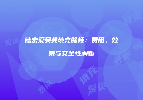 德宏爱贝芙填充脸颊：费用、效果与安全性解析