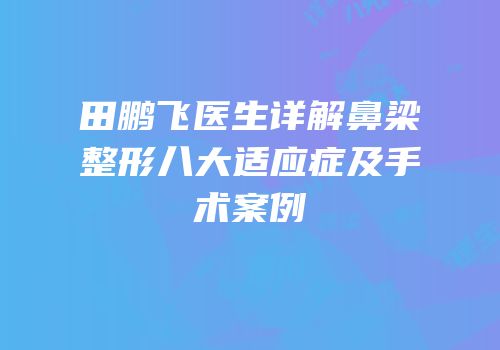 田鹏飞医生详解鼻梁整形八大适应症及手术案例