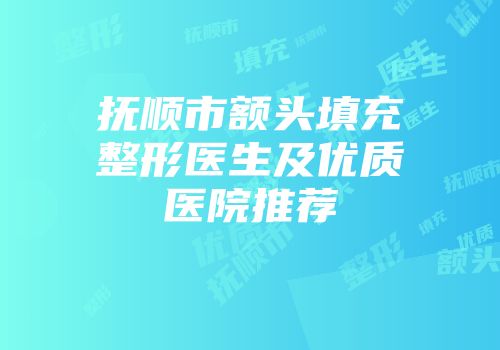 抚顺市额头填充整形医生及优质医院推荐