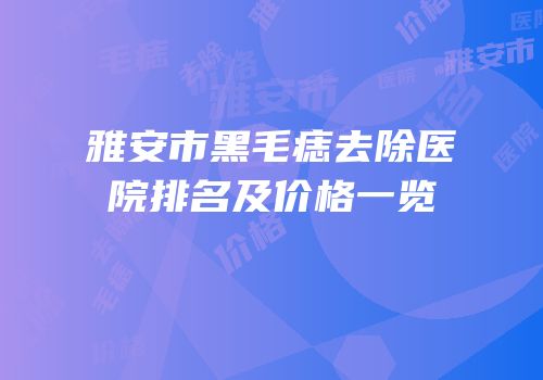 雅安市黑毛痣去除医院排名及价格一览