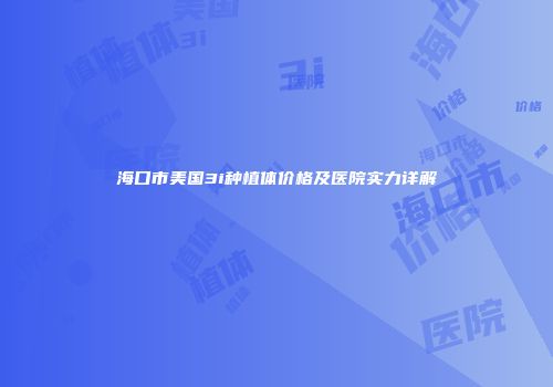 海口市美国3i种植体价格及医院实力详解