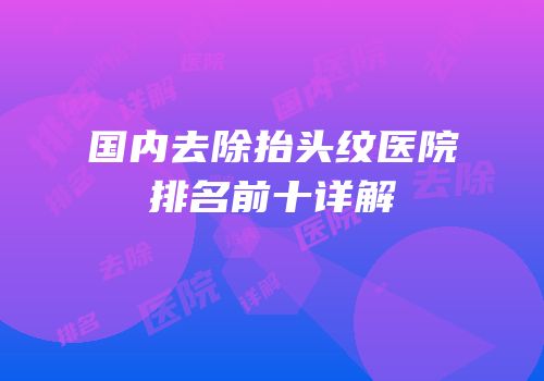 国内去除抬头纹医院排名前十详解