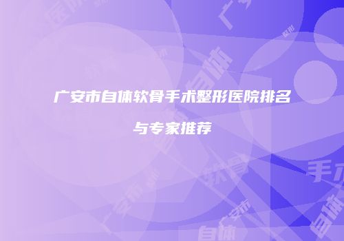 广安市自体软骨手术整形医院排名与专家推荐