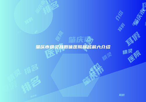 肇庆市精灵耳假体医院排名前六介绍