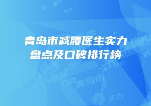 青岛市减腰医生实力盘点及口碑排行榜