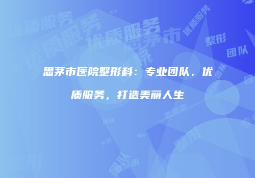 思茅市医院整形科：专业团队，优质服务，打造美丽人生