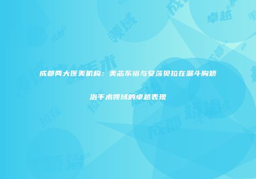 成都两大医美机构：美芯东裕与安莎贝拉在漏斗胸矫治手术领域的卓越表现