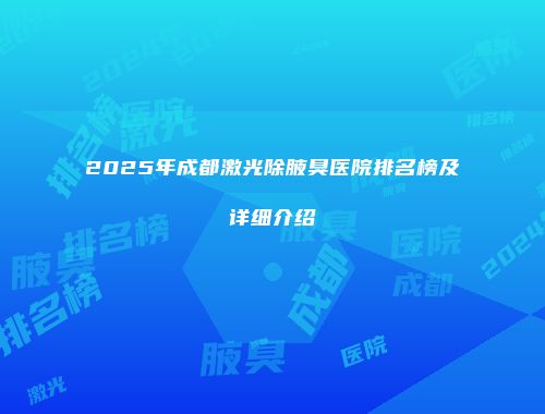 2025年成都激光除腋臭医院排名榜及详细介绍