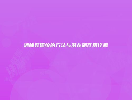 消除妊娠纹的方法与潜在副作用详解