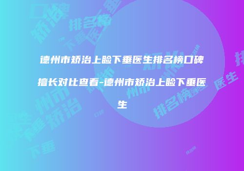 德州市矫治上睑下垂医生排名榜口碑擅长对比查看-德州市矫治上睑下垂医生