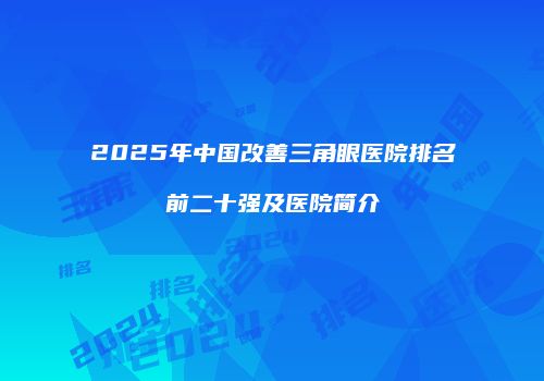 2025年中国改善三角眼医院排名前二十强及医院简介